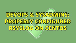 DevOps & SysAdmins: Properly Configured Rsyslog on CentOS (2 Solutions!!)