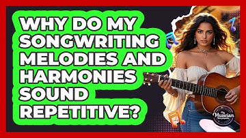 Why Do My Songwriting Melodies And Harmonies Sound Repetitive? - The Musician Encyclopedia