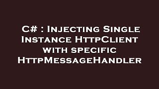 C Injecting Single Instance Httpclient With Specific Httpmessagehandler
