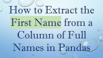 How to Extract the First Name from a Column of Full Names in Pandas
