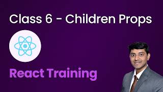Class 6 - Children Props - React Training for Beginners