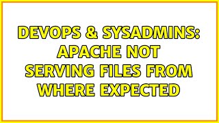 DevOps & SysAdmins: Apache not serving files from where expected (5 Solutions!!)