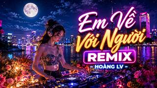 Em Về Với Người REMIX - Hoàng LV 「ĐÀN TRANH REMIX」Siêu Phẩm Trữ Tình Bolero Remix Hay Nhất