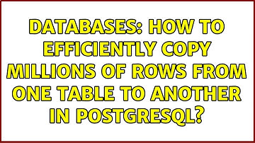 Databases: How to efficiently copy millions of rows from one table to another in Postgresql?