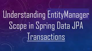 Full Understanding EntityManager Scope in Spring Data JPA Transactions News