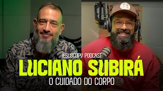 LUCIANO SUBIRÁ E DOUGLAS GONÇALVES - O CUIDADO DO CORPO | Podcast JesusCopy #175