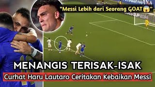 Kissed While Crying Lautaro Martinezs Touching Story Tells Of Messis Legendary Kindness