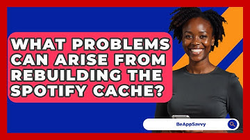 What Problems Can Arise From Rebuilding The Spotify Cache? - Be App Savvy