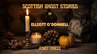 SCOTTISH GHOST STORIES - BY ELLIOTT O’DONNELL | PART 3 - CLASSIC TALES OF THE SUPERNATURAL 1911