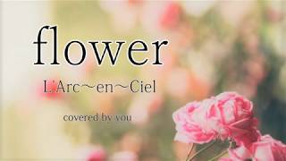 Flower L Arc En Ciel フル歌詞付き Covered By You Youtube Flower L Arc En Ciel フル歌詞付き Covered By You Youtube