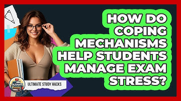How Do Coping Mechanisms Help Students Manage Exam Stress? - Ultimate Study Hacks