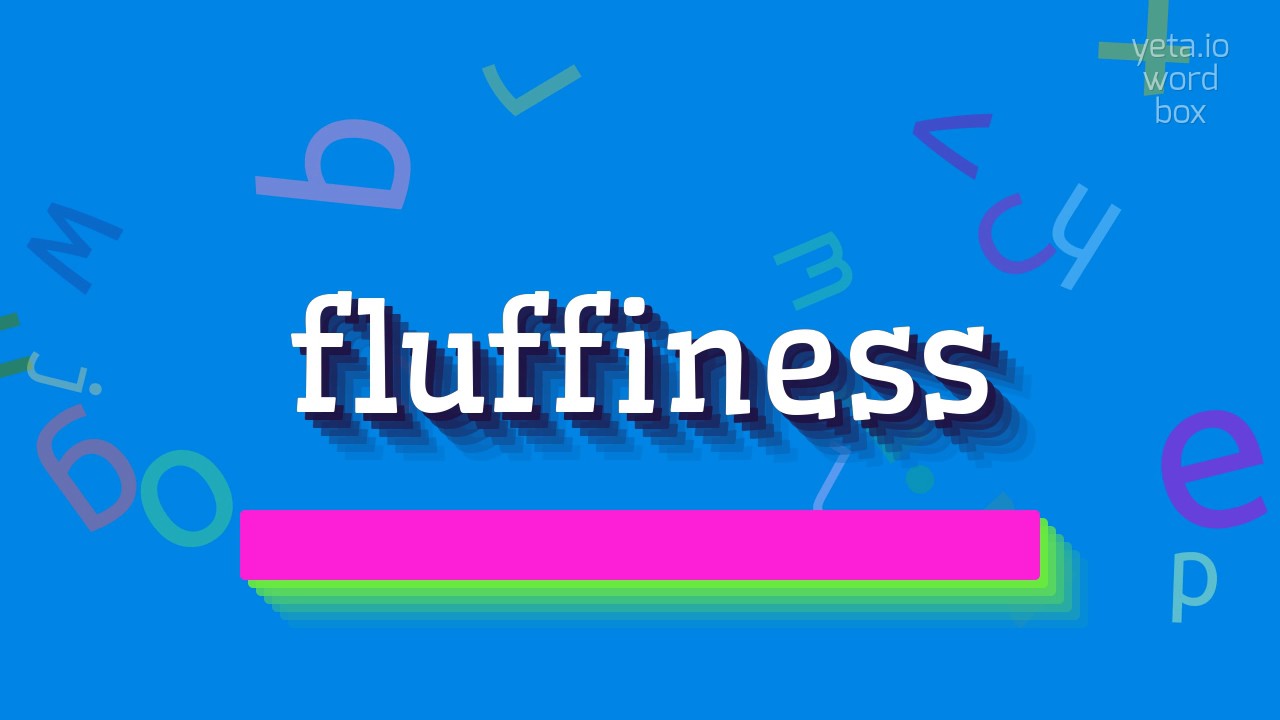 FLUFFINESS - HOW TO PRONOUNCE IT?