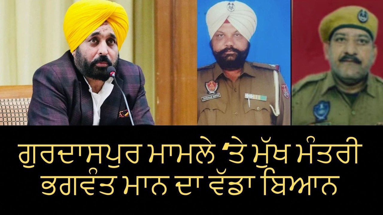 ਗੁਰਦਾਸਪੁਰ ਮਾਮਲੇ ‘ਤੇ ਮੁੱਖ ਮੰਤਰੀ ਭਗਵੰਤ ਮਾਨ ਦਾ ਵੱਡਾ ਬਿਆਨ