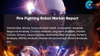 Fire Fighting Robot Market Report 2024 Forecast, Market Size, Growth, Trends