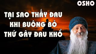 Osho ơi - Tại Sao Thấy Đau Khi Buông Bỏ Mọi Thứ Gây Cho Mình Khổ