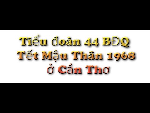 Video Tiểu đoàn 44 BĐQ Tết Mậu Thân 1968 ở Cần Thơ - youtube
