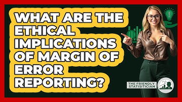 What Are The Ethical Implications Of Margin Of Error Reporting? - The Friendly Statistician