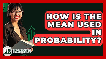 How Is The Mean Used In Probability? - The Friendly Statistician