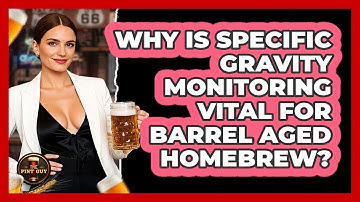 Why Is Specific Gravity Monitoring Vital For Barrel Aged Homebrew? - The Pint Guy