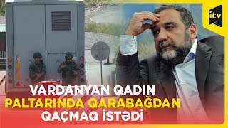 Ruben Vardanyan Qadın Qiyafəsində Qarabağdan Qaçmağa Çalışıb
