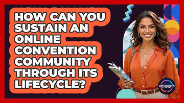 How Can You Sustain An Online Convention Community Through Its Lifecycle? - Conventions Network