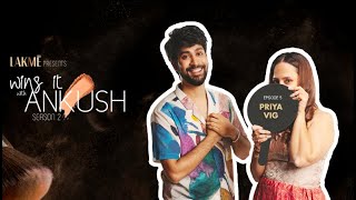 @ILoveLakme presents Wing It With Ankush S2 Ep5 FINALE- Priya Vig