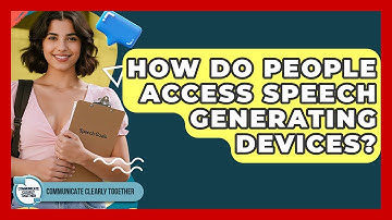 How Do People Access Speech Generating Devices? - Communicate Clearly Together