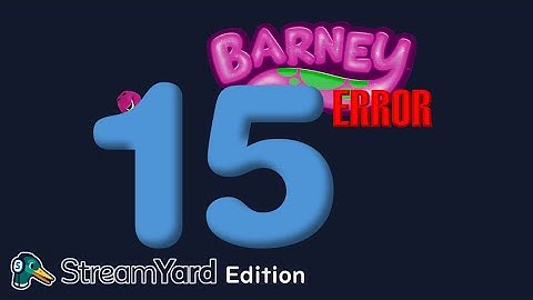 Barney Error 15 (STREAMYARD EDITION)