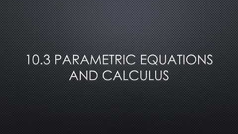 10.3 Parametric Equations and Calculus (part 1)