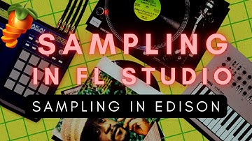 How to Sample in FL Studio Part 4: Sampling in Edison