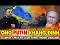 Ông Putin nói &quot;ông Zelensky mất tư cách Tổng thống Ukraine&quot;: Hòa đàm gặp khó?