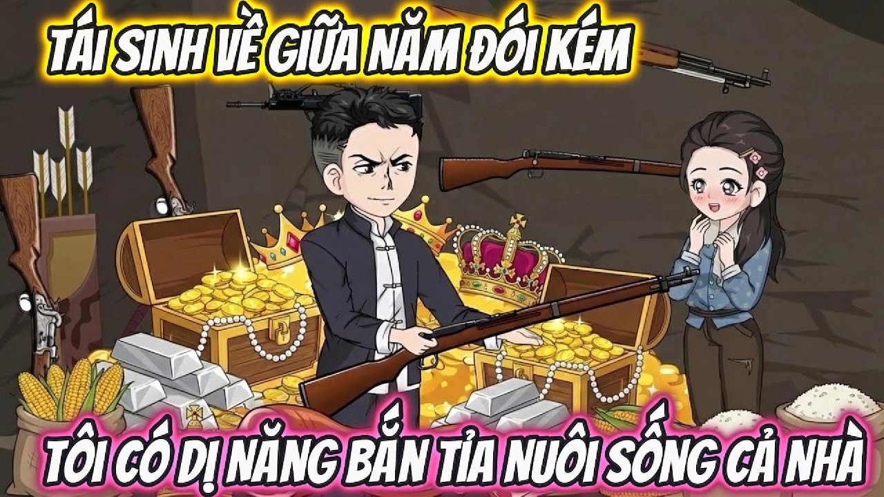 Tái Sinh Về Giữa Năm Đói Kém, Tôi Có Dị Năng Bắn Tỉa Nuôi Sống Cả Nhà | Phan VietSub