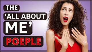7 Truths about People Who Make Everything about Themselves