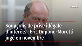 Soupçons de prise illégale d’intérêts : Éric Dupond-Moretti jugé en novembre