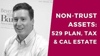 Non-Trust Assets: 529 Plan, California Estate Plan, Tuition Credit Plan, Tax Benefits - MCLE BY BHBA