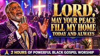 LORD, MAY YOUR PEACE FILL MY HOME TODAY AND ALWAYS  🙏 2 HOURS OF POWERFUL BLACK GOSPEL WORSHIP