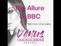 Episode 14, Season 2 - The overpowering allure of BBC - with Doc Chocolate