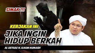 SIMAK !!! KERJAKAN INI, JIKA INGIN HIDUP BERKAH | AL USTADZ H. ILHAM HUMAIDI