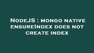 NodeJS : mongo native ensureIndex does not create index