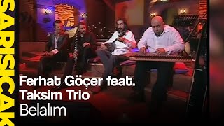 Ferhat Göçer feat. Taksim Trio - Belalım  (Sarı Sıcak)