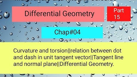 Curvature and torsion||relation btw .& 