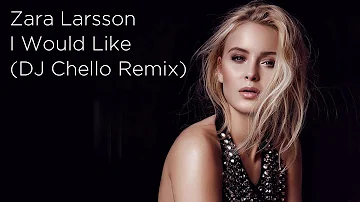 Zara Larsson - I Would Like | DJ Chello Remix