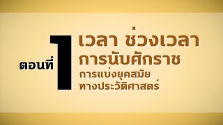 ตอนที่ 1 เวลา ช่วงเวลา และการนับศักราชการแบ่งยุคสมัยทางประวัติศาสตร์