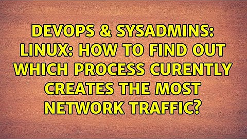 DevOps & SysAdmins: Linux: How to find out which process curently creates the most network traffic?