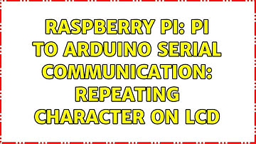 Raspberry Pi: Pi to Arduino Serial Communication: Repeating character on LCD (2 Solutions!!)