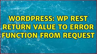 Wordpress: WP REST return value to error function from Request (2 Solutions!!)