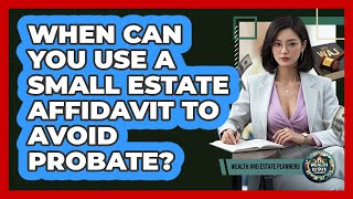 When Can You Use A Small Estate Affidavit To Avoid Probate? - Wealth and Estate Planners