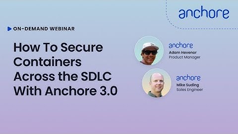 How To Secure Containers Across the SDLC with Anchore