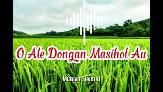 O Ale Dongan Masihol Au (Lagu Batak)