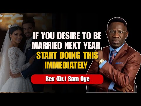 If You Desire To Be Married Next Year, Start Doing This Immediately | Rev Sam Oye